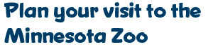 Plan your visit to the Minnesota Zoo